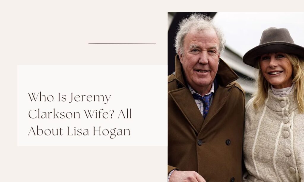 Who Is Jeremy Clarkson Wife? All About Lisa Hogan jeremy clarkson wife