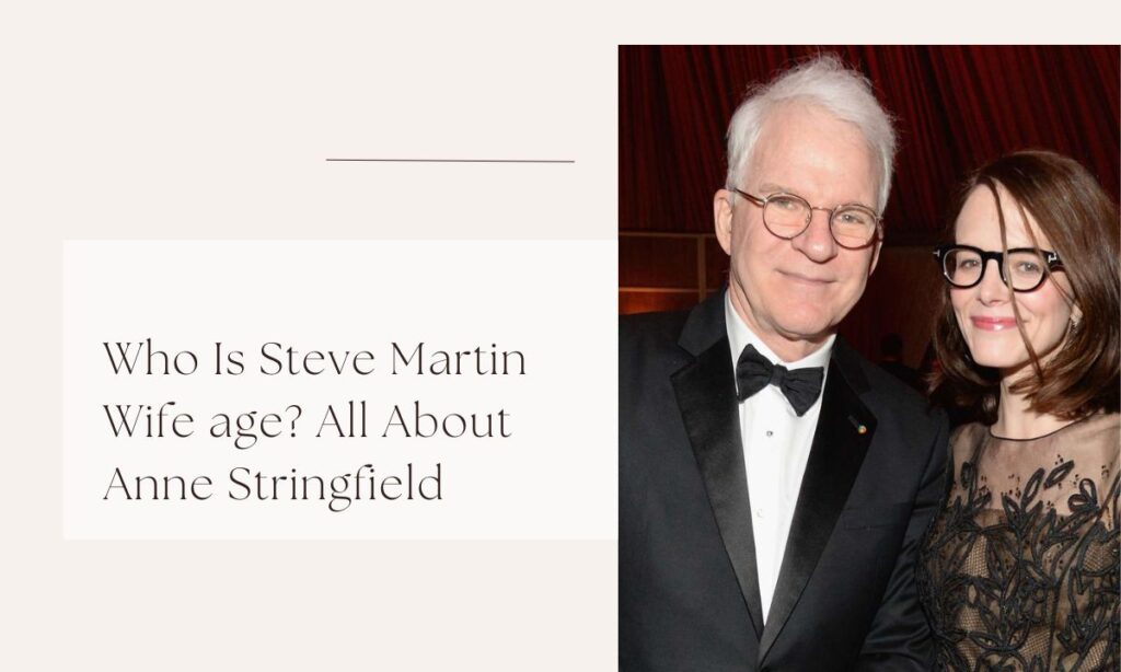 Who Is Steve Martin Wife age? All About Anne Stringfield steve martin wife age