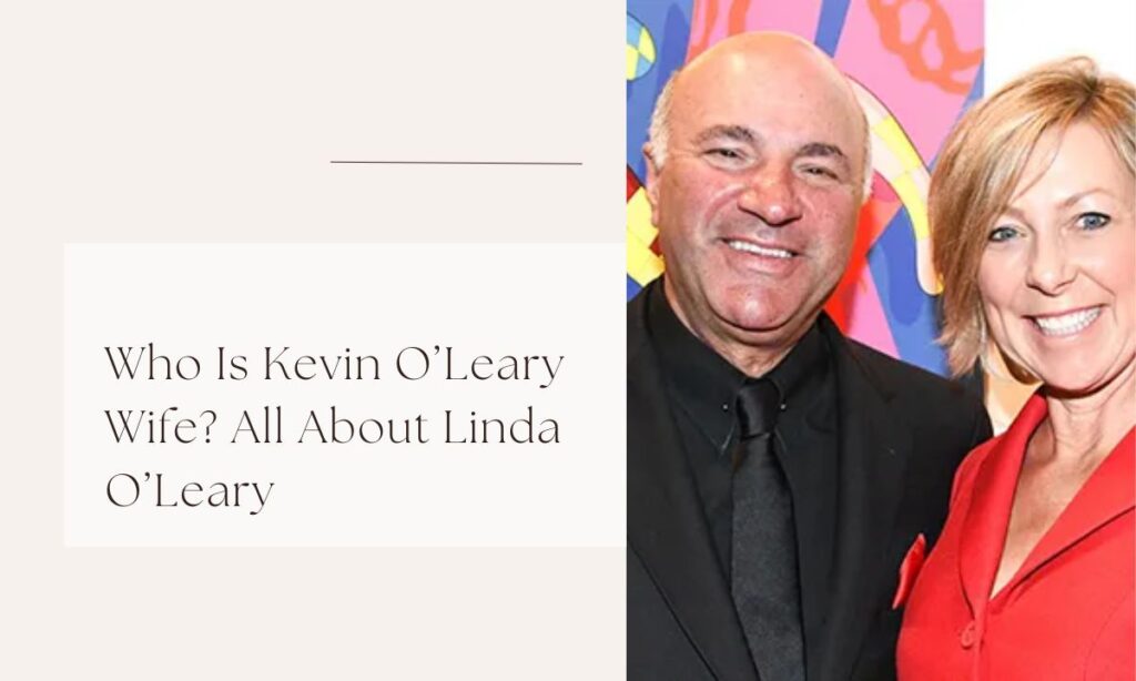 Who Is Kevin O’Leary Wife? All About Linda O’Leary