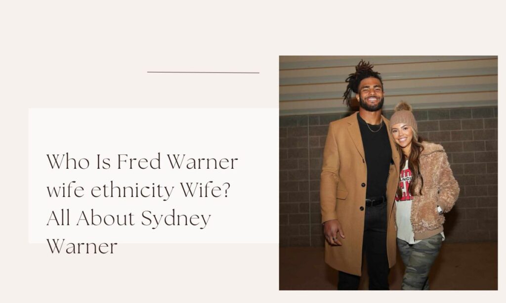 Who Is Fred Warner wife ethnicity Wife? All About Sydney Warner fred warner wife ethnicity