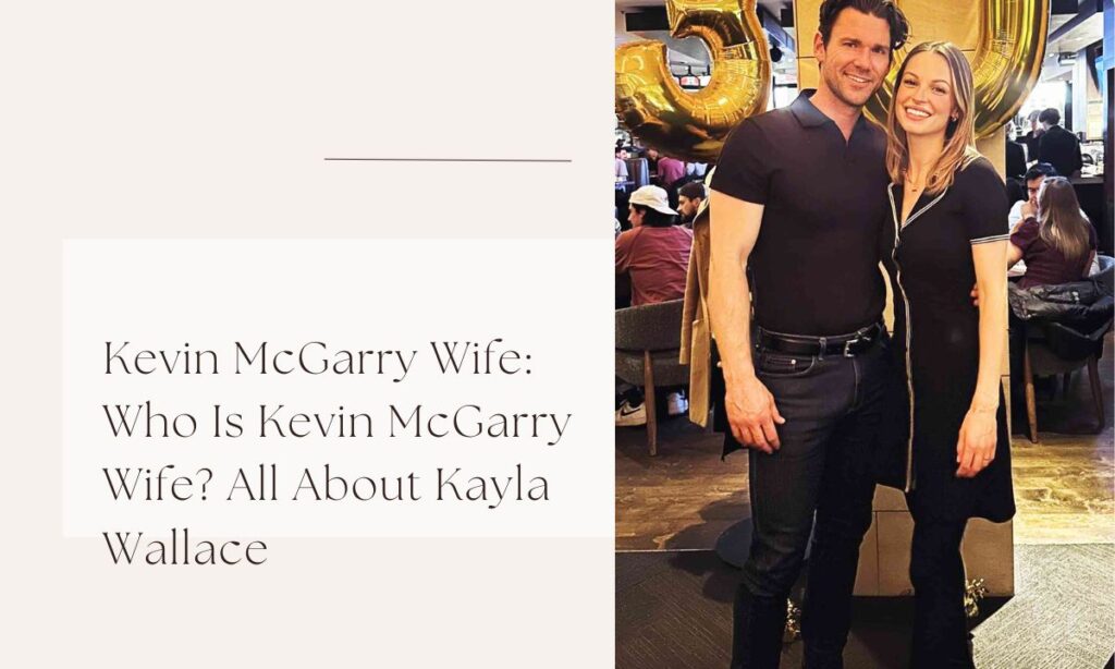 Kevin McGarry Wife: Who Is Kevin McGarry Wife? All About Kayla Wallace kevin mcgarry wife