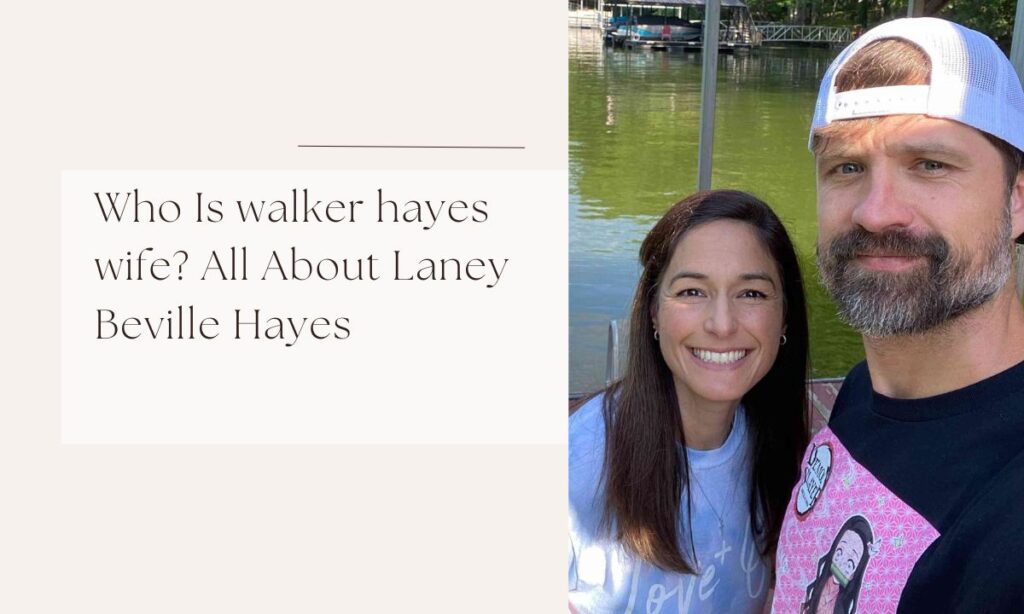 Who Is walker hayes wife? All About Laney Beville Hayes walker hayes wife
