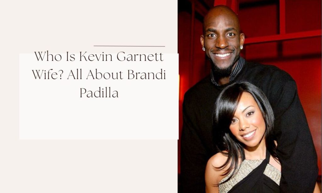Who Is Kevin Garnett Wife? All About Brandi Padilla kevin garnett wife